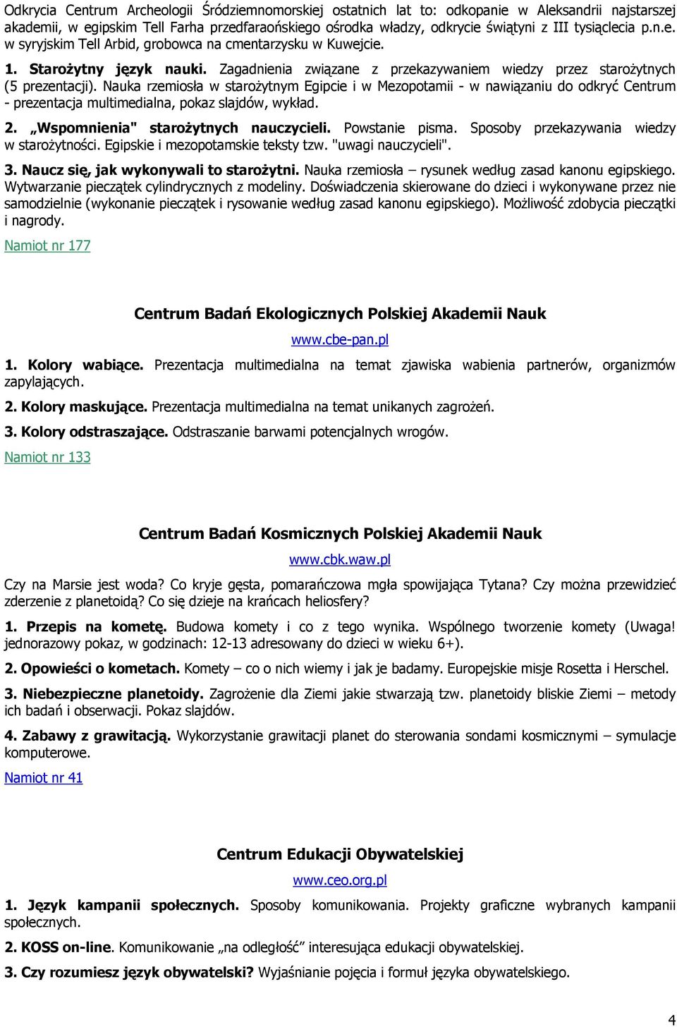 Nauka rzemiosła w staroŝytnym Egipcie i w Mezopotamii - w nawiązaniu do odkryć Centrum - prezentacja multimedialna, pokaz slajdów, wykład. 2. Wspomnienia" staroŝytnych nauczycieli. Powstanie pisma.