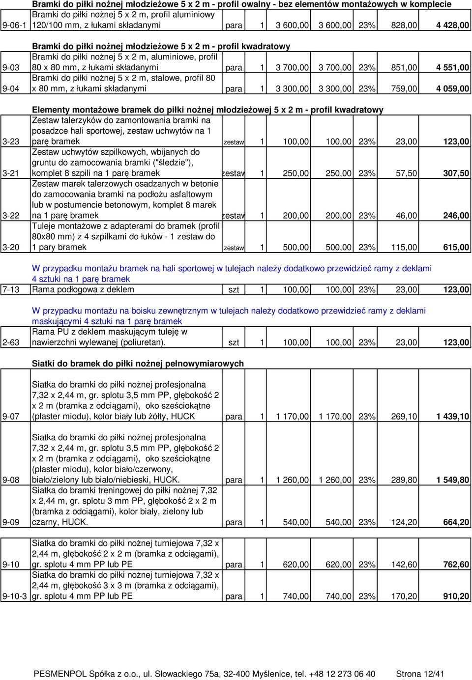 łukami składanymi para 1 3 700,00 3 700,00 23% 851,00 4 551,00 Bramki do piłki nożnej 5 x 2 m, stalowe, profil 80 x 80 mm, z łukami składanymi para 1 3 300,00 3 300,00 23% 759,00 4 059,00 Elementy