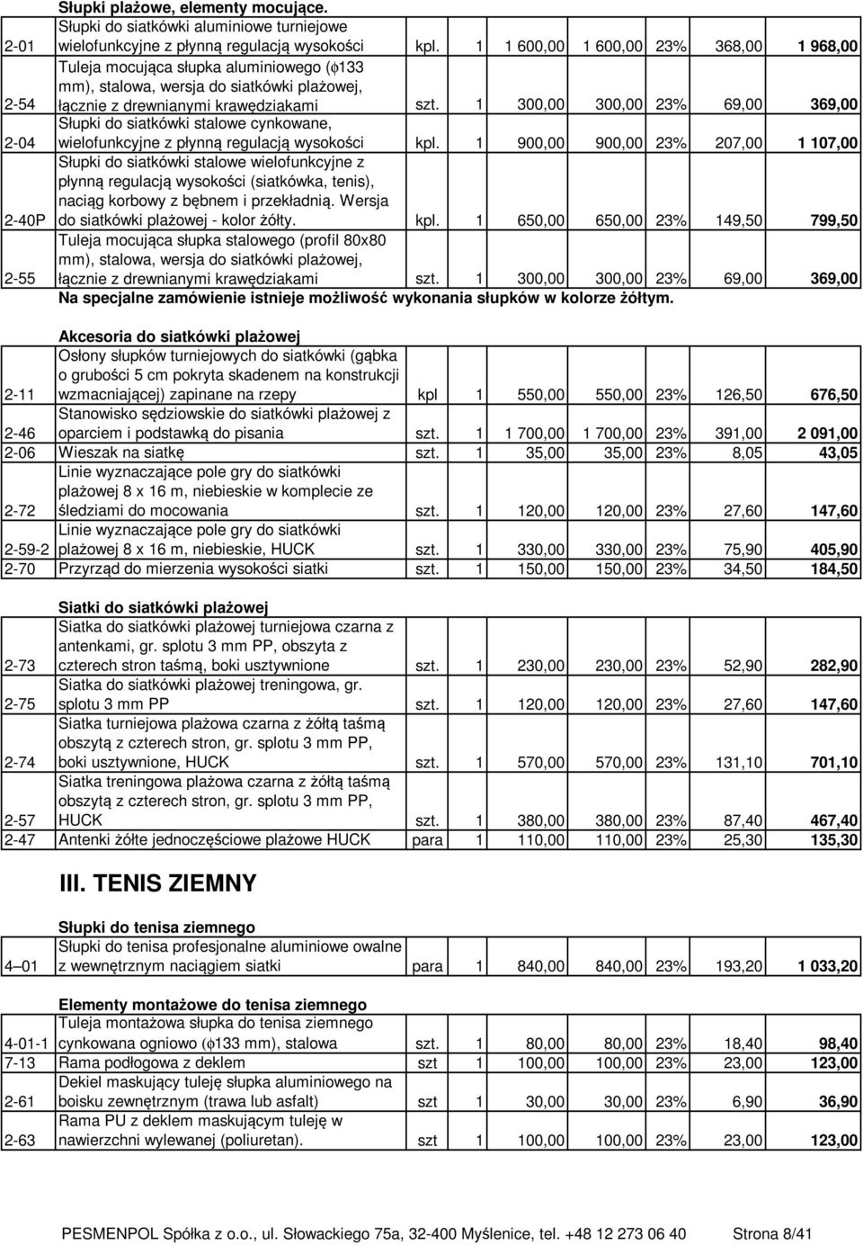 1 300,00 300,00 23% 69,00 369,00 Słupki do siatkówki stalowe cynkowane, wielofunkcyjne z płynną regulacją wysokości kpl.