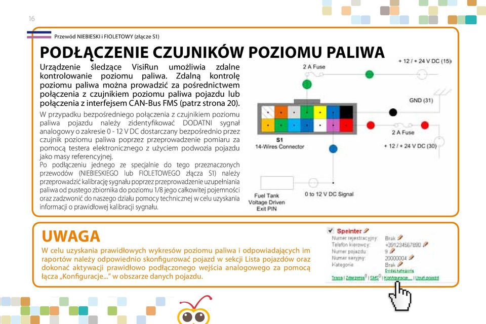 W przypadku bezpośredniego połączenia z czujnikiem poziomu paliwa pojazdu należy zidentyfikować DODATNI sygnał analogowy o zakresie 0-12 V DC dostarczany bezpośrednio przez czujnik poziomu paliwa