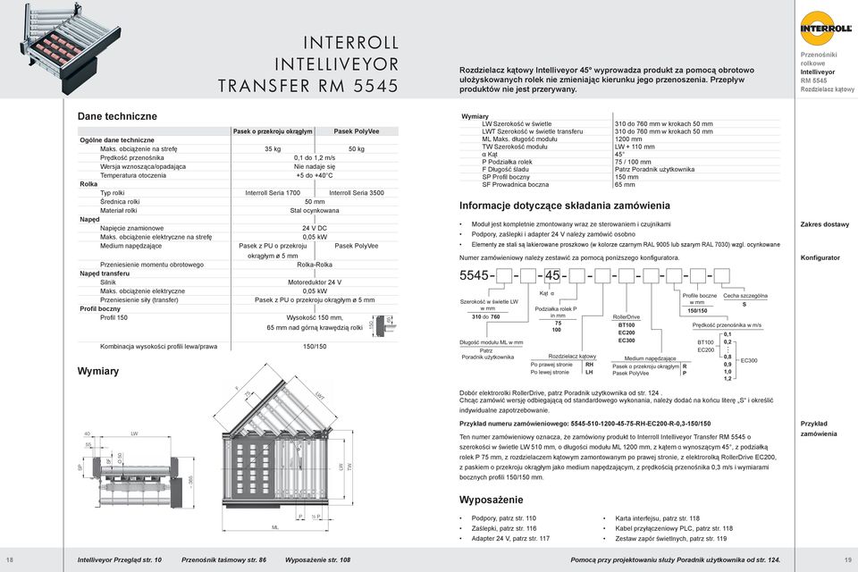obciążenie na strefę 35 kg 50 kg Prędkość przenośnika 0,1 do 1,2 m/s Wersja wznosząca/opadająca Nie nadaje się +5 do +40 C Rolka Typ rolki Interroll eria 1700 Interroll eria 3500 Średnica rolki 50 mm