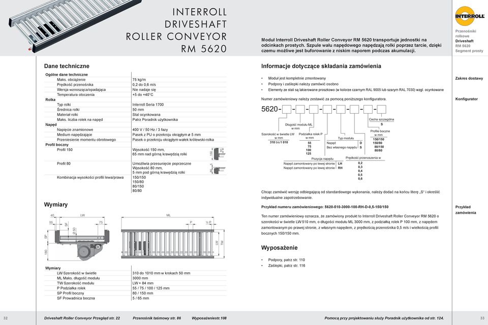 obciążenie 75 kg/m Prędkość przenośnika 0,2 do 0,6 m/s Wersja wznosząca/opadająca Nie nadaje się +5 do +40 C Rolka Typ rolki Interroll eria 1700 Średnica rolki 50 mm Materiał rolki tal ocynkowana