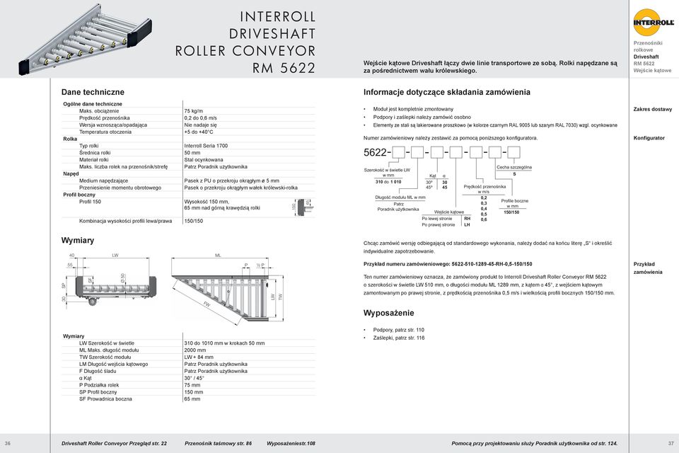 obciążenie 75 kg/m Prędkość przenośnika 0,2 do 0,6 m/s Wersja wznosząca/opadająca Nie nadaje się +5 do +40 C Rolka Typ rolki Interroll eria 1700 Średnica rolki 50 mm Materiał rolki tal ocynkowana