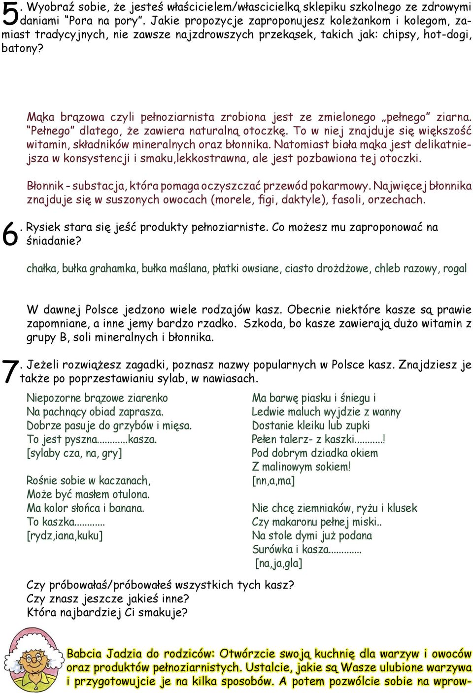 Mąka brązowa czyli pełnoziarnista zrobiona jest ze zmielonego pełnego ziarna. Pełnego dlatego, że zawiera naturalną otoczkę.