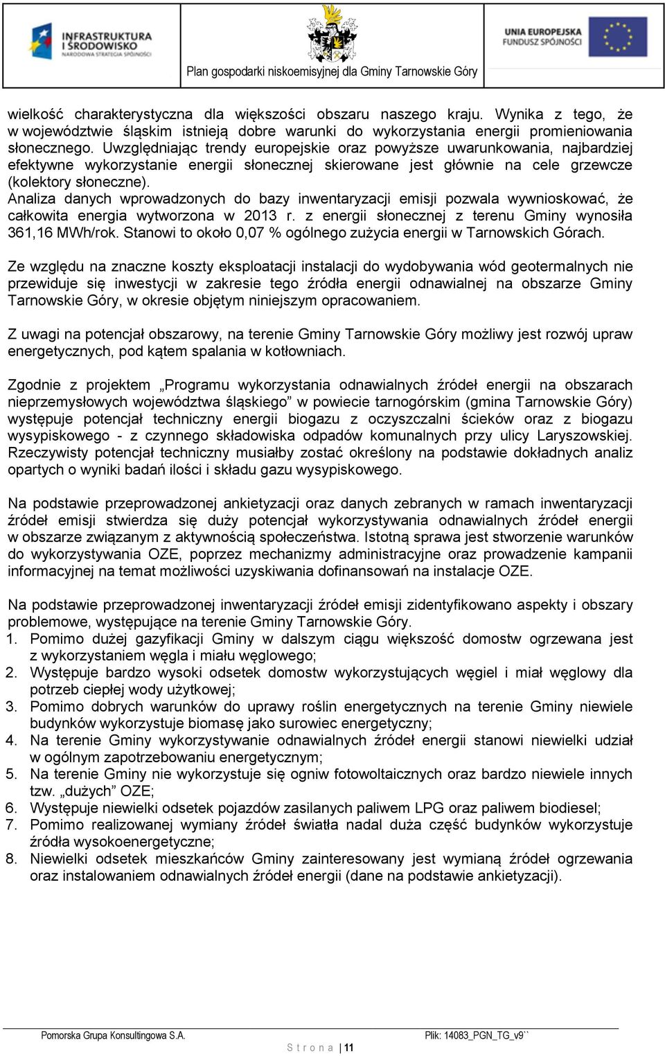 Analiza danych wprowadzonych do bazy inwentaryzacji emisji pozwala wywnioskować, że całkowita energia wytworzona w 2013 r. z energii słonecznej z terenu Gminy wynosiła 361,16 MWh/rok.