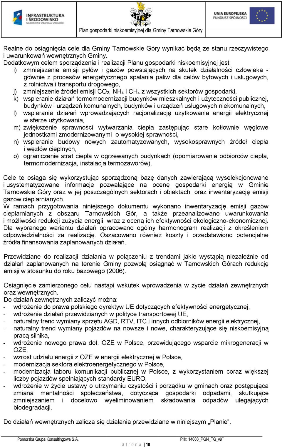 spalania paliw dla celów bytowych i usługowych, z rolnictwa i transportu drogowego, j) zmniejszenie źródeł emisji CO 2, NH 4 i CH 4 z wszystkich sektorów gospodarki, k) wspieranie działań