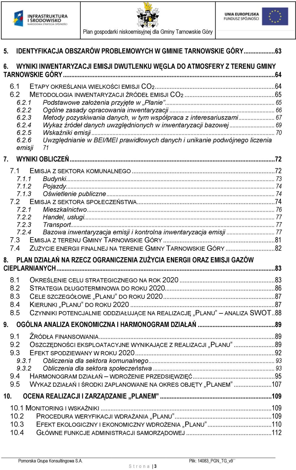 .. 66 6.2.3 Metody pozyskiwania danych, w tym współpraca z interesariuszami... 67 6.2.4 Wykaz źródeł danych uwzględnionych w inwentaryzacji bazowej... 69 6.2.5 Wskaźniki emisji... 70 6.2.6 Uwzględnianie w BEI/MEI prawidłowych danych i unikanie podwójnego liczenia emisji 71 7.