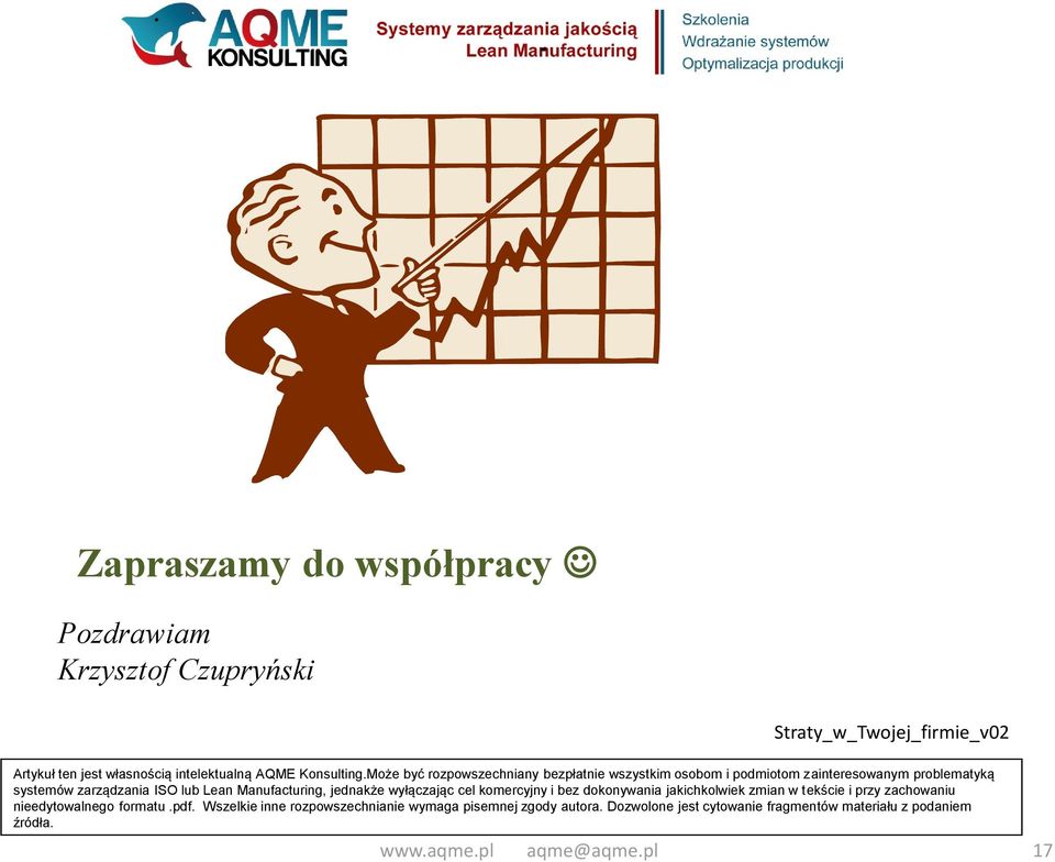 Może być rozpowszechniany bezpłatnie wszystkim osobom i podmiotom zainteresowanym problematyką systemów zarządzania ISO lub Lean