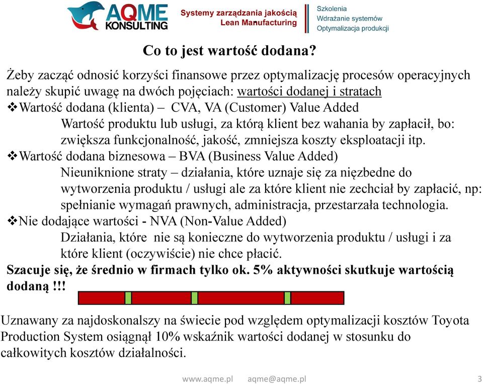 Added Wartość produktu lub usługi, za którą klient bez wahania by zapłacił, bo: zwiększa funkcjonalność, jakość, zmniejsza koszty eksploatacji itp.