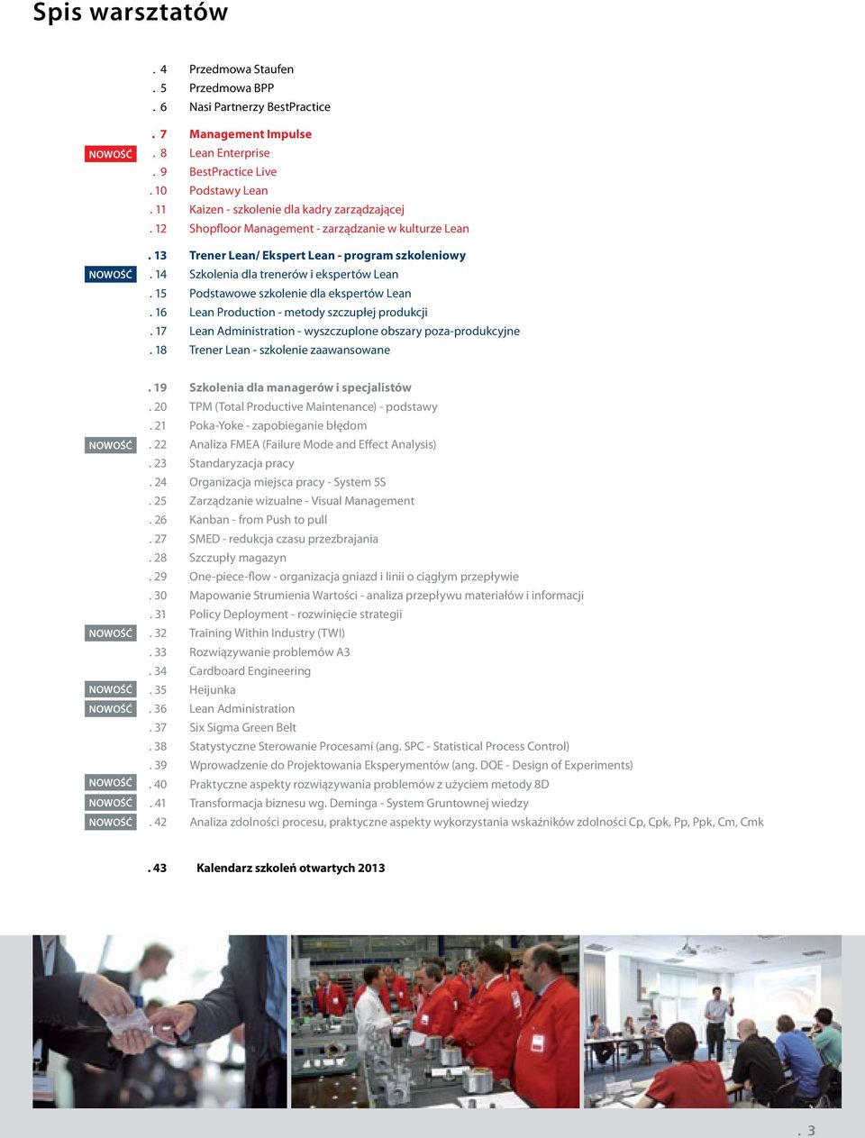 15 Podstawowe szkolenie dla ekspertów Lean. 16 Lean Production - metody szczupłej produkcji. 17 Lean Administration - wyszczuplone obszary poza-produkcyjne.