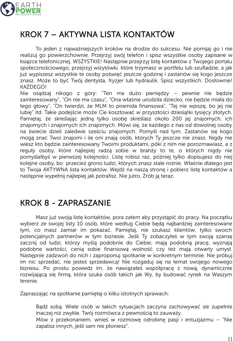 Następnie przejrzyj listę kontaktów z Twojego portalu społecznościowego, przejrzyj wizytówki, które trzymasz w portfelu lub szufladzie, a jak już wypiszesz wszystkie te osoby poświęć jeszcze godzinę