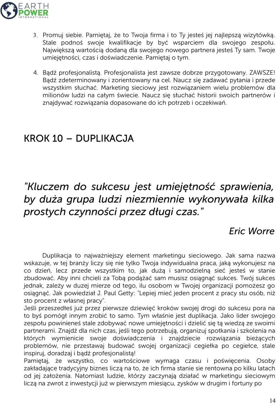 Profesjonalista jest zawsze dobrze przygotowany. ZAWSZE! Bądź zdeterminowany i zorientowany na cel. Naucz się zadawać pytania i przede wszystkim słuchać.