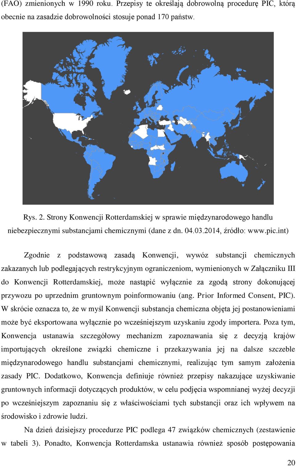 int) Zgodnie z podstawową zasadą Konwencji, wywóz substancji chemicznych zakazanych lub podlegających restrykcyjnym ograniczeniom, wymienionych w Załączniku III do Konwencji Rotterdamskiej, może