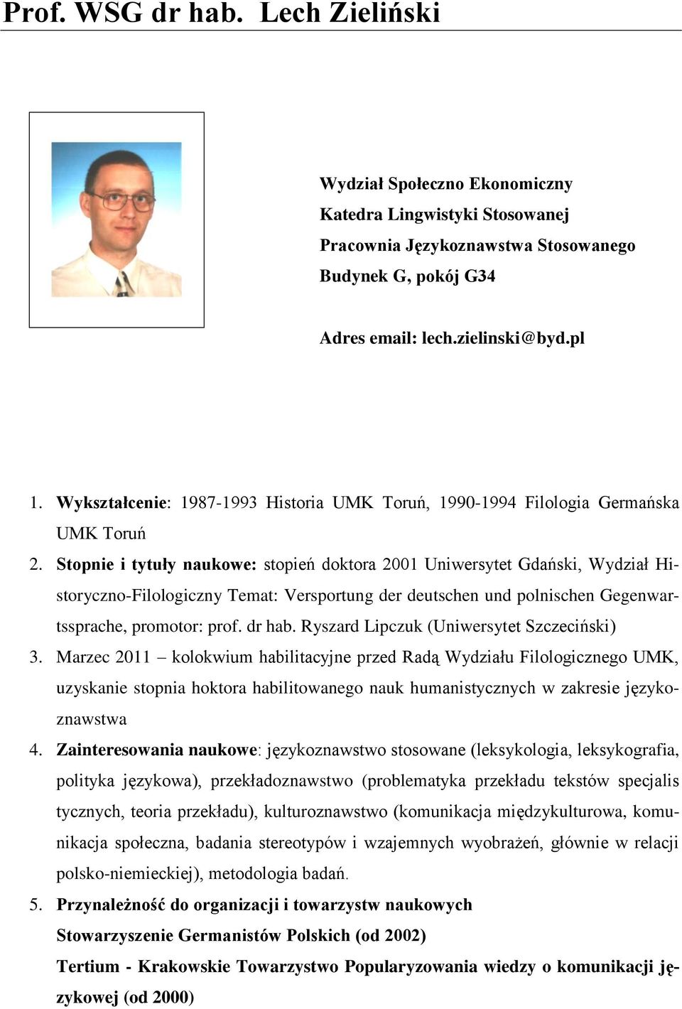 Stopnie i tytuły naukowe: stopień doktora 2001 Uniwersytet Gdański, Wydział Historyczno-Filologiczny Temat: Versportung der deutschen und polnischen Gegenwartssprache, promotor: prof. dr hab.