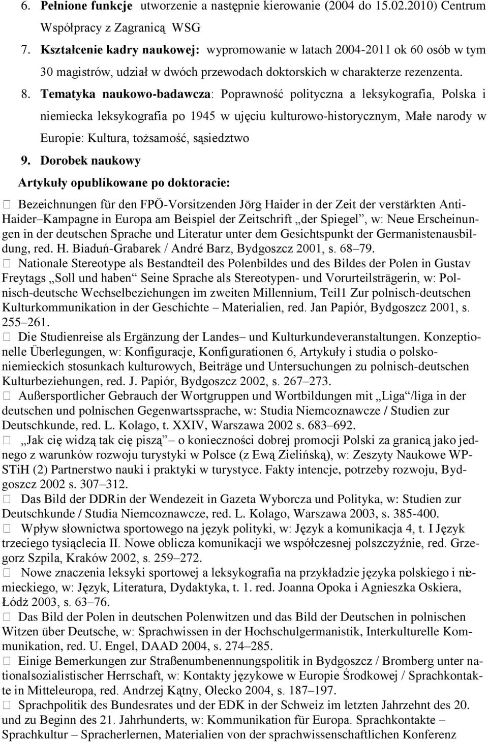 Tematyka naukowo-badawcza: Poprawność polityczna a leksykografia, Polska i niemiecka leksykografia po 1945 w ujęciu kulturowo-historycznym, Małe narody w Europie: Kultura, tożsamość, sąsiedztwo 9.