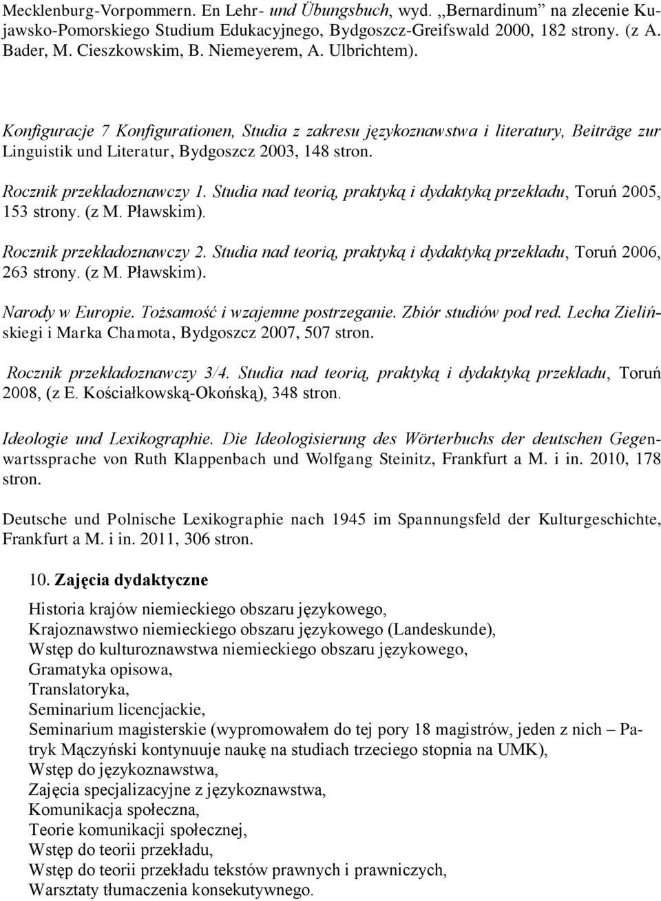 Studia nad teorią, praktyką i dydaktyką przekładu, Toruń 2005, 153 strony. (z M. Pławskim). Rocznik przekładoznawczy 2. Studia nad teorią, praktyką i dydaktyką przekładu, Toruń 2006, 263 strony. (z M. Pławskim). Narody w Europie.