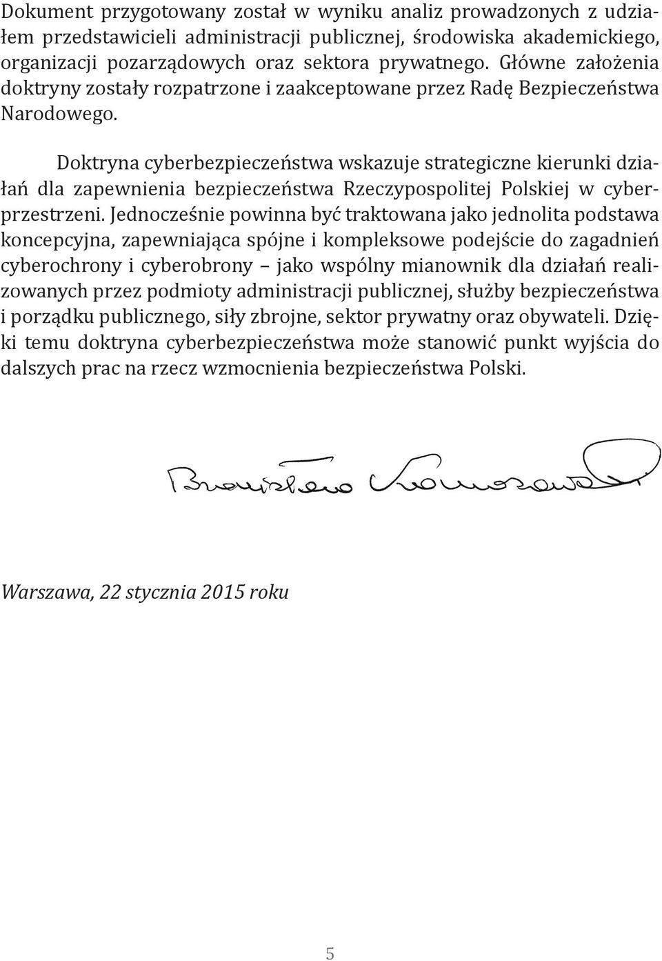 Doktryna cyberbezpieczeństwa wskazuje strategiczne kierunki działań dla zapewnienia bezpieczeństwa Rzeczypospolitej Polskiej w cyberprzestrzeni.