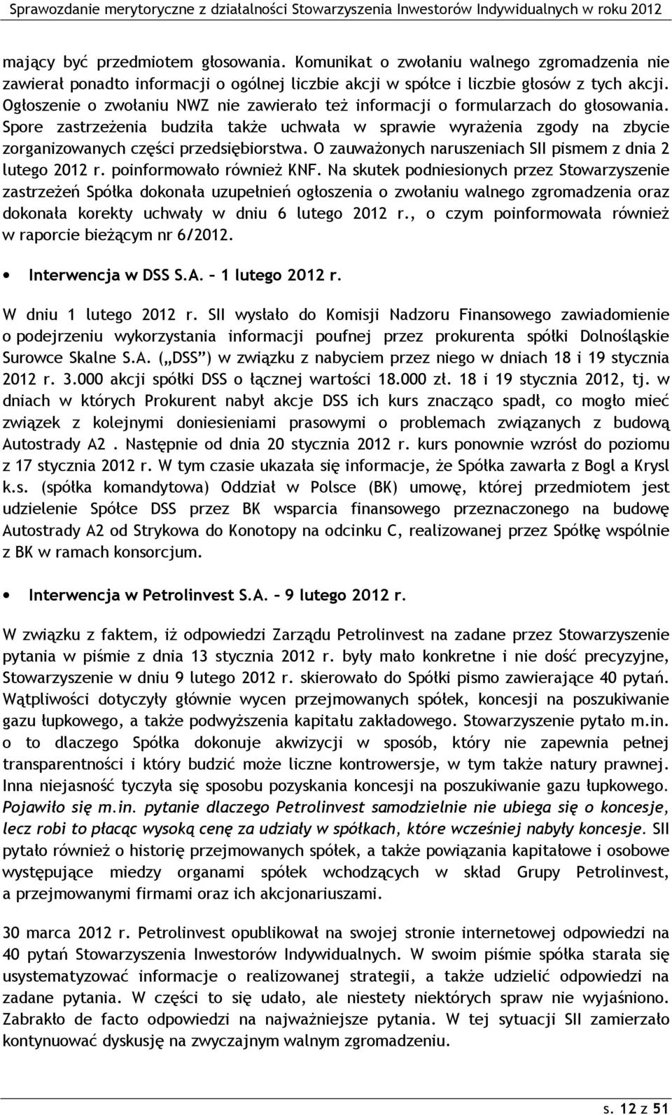 Spore zastrzeŝenia budziła takŝe uchwała w sprawie wyraŝenia zgody na zbycie zorganizowanych części przedsiębiorstwa. O zauwaŝonych naruszeniach SII pismem z dnia 2 lutego 2012 r.