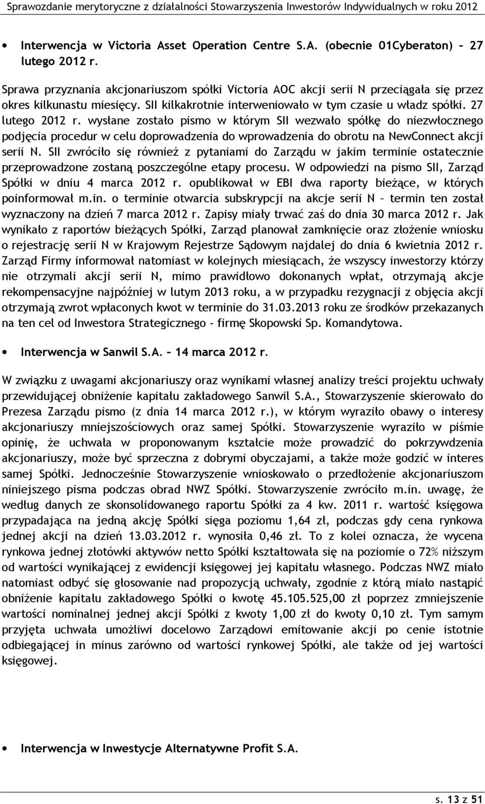 wysłane zostało pismo w którym SII wezwało spółkę do niezwłocznego podjęcia procedur w celu doprowadzenia do wprowadzenia do obrotu na NewConnect akcji serii N.