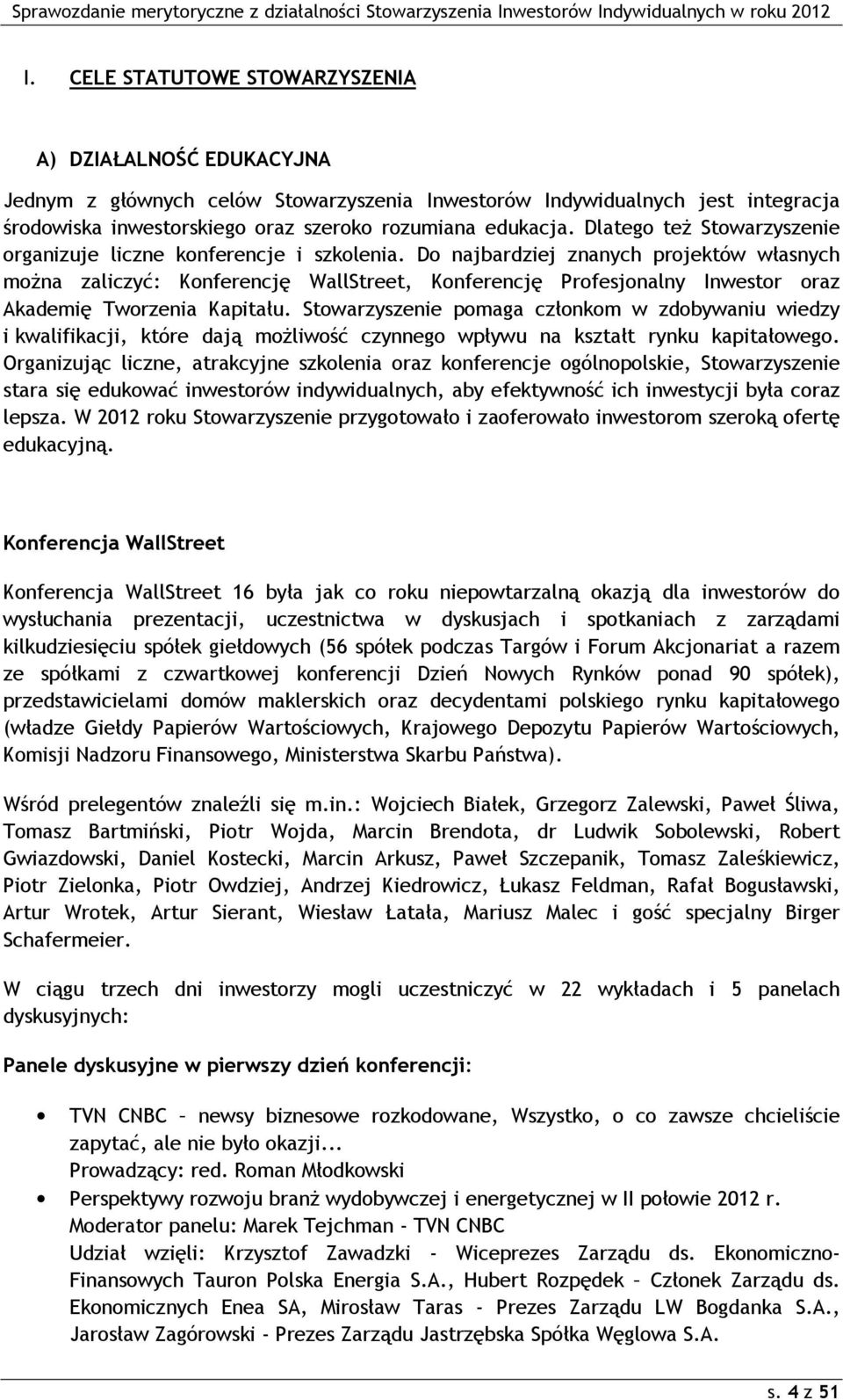 Do najbardziej znanych projektów własnych moŝna zaliczyć: Konferencję WallStreet, Konferencję Profesjonalny Inwestor oraz Akademię Tworzenia Kapitału.