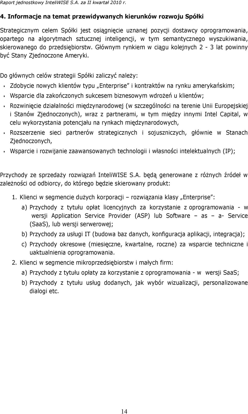 Do głównych celów strategii Spółki zaliczyć należy: Zdobycie nowych klientów typu Enterprise i kontraktów na rynku amerykańskim; Wsparcie dla zakończonych sukcesem biznesowym wdrożeń u klientów;