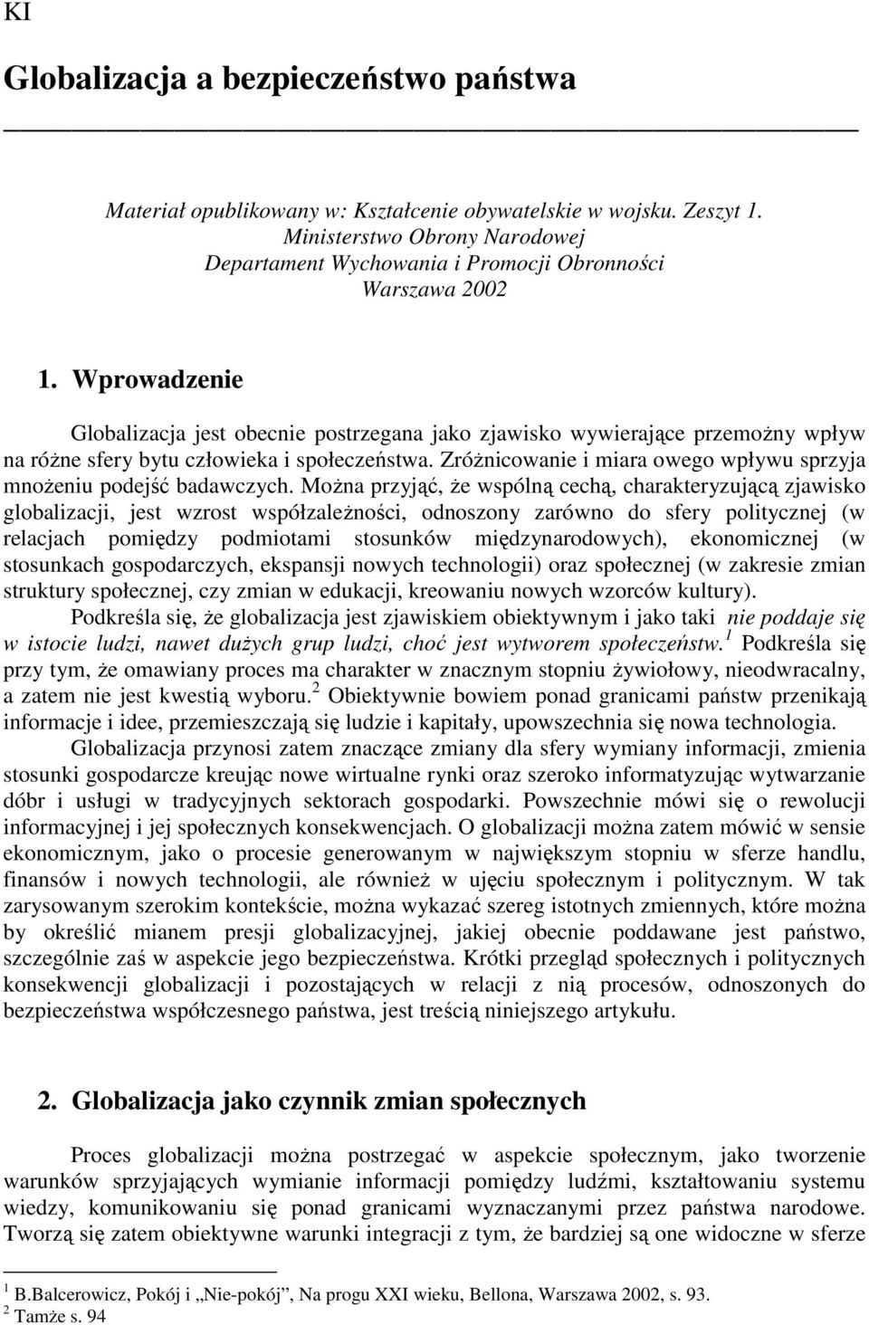 Wprowadzenie Globalizacja jest obecnie postrzegana jako zjawisko wywierające przemoŝny wpływ na róŝne sfery bytu człowieka i społeczeństwa.