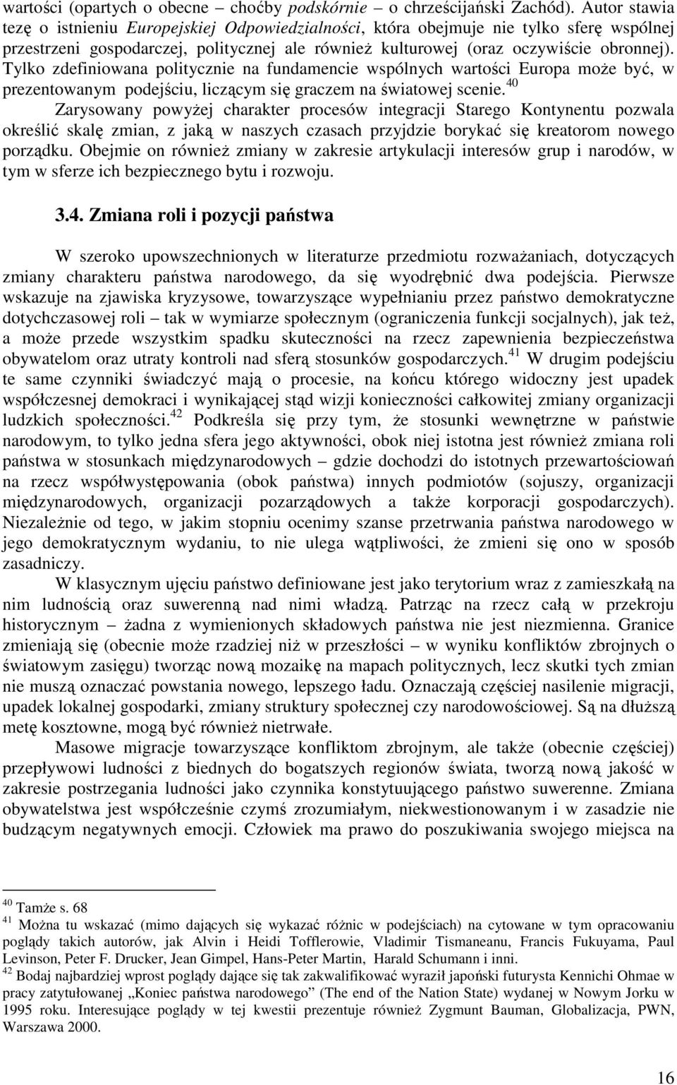 Tylko zdefiniowana politycznie na fundamencie wspólnych wartości Europa moŝe być, w prezentowanym podejściu, liczącym się graczem na światowej scenie.