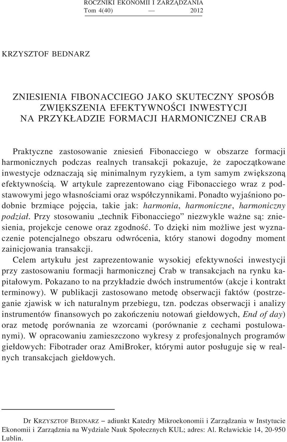 zwie kszon a efektywności a. W artykule zaprezentowano ci ag Fibonacciego wraz z podstawowymi jego w asnościami oraz wspó czynnikami.