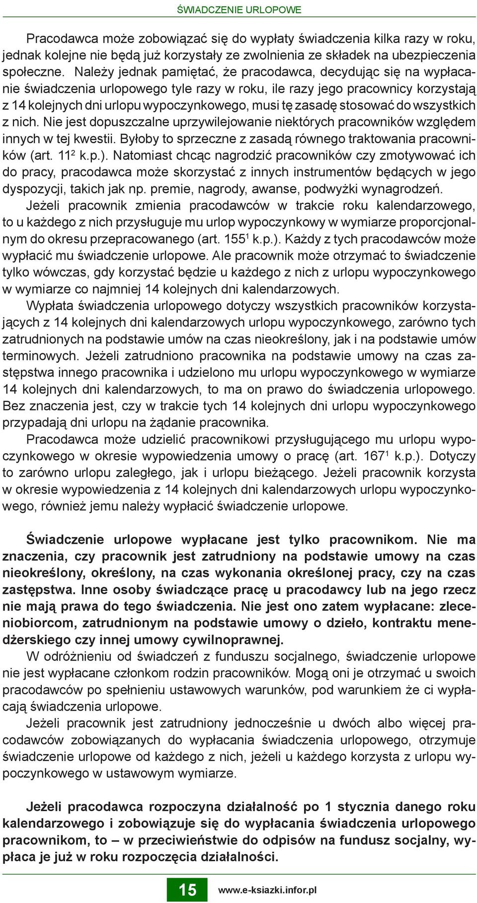 zasadę stosować do wszystkich z nich. Nie jest dopuszczalne uprzywilejowanie niektórych pracowników względem innych w tej kwestii. Byłoby to sprzeczne z zasadą równego traktowania pracowników (art.