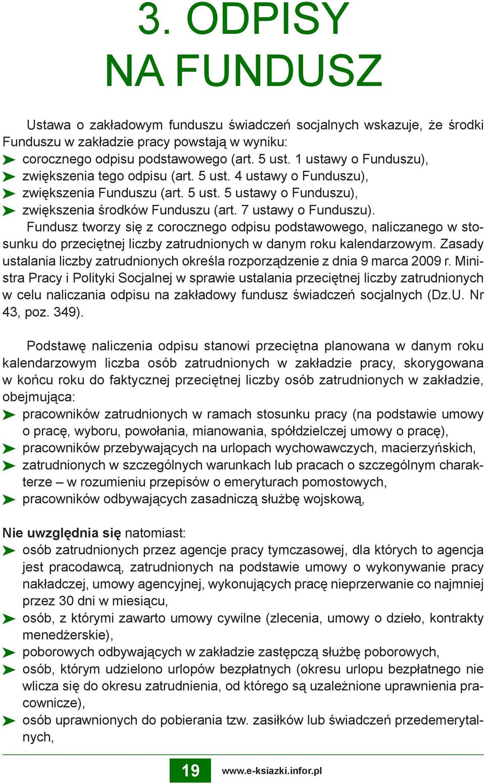 Fundusz tworzy się z corocznego odpisu podstawowego, naliczanego w stosunku do przeciętnej liczby zatrudnionych w danym roku kalendarzowym.