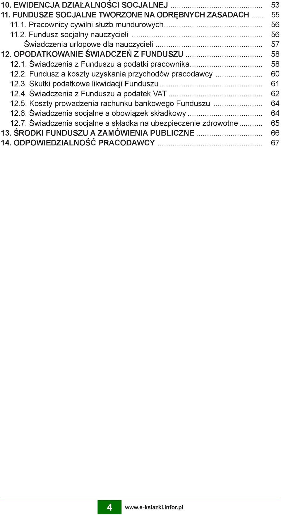 .. 60 12.3. Skutki podatkowe likwidacji Funduszu... 61 12.4. Świadczenia z Funduszu a podatek VAT... 62 12.5. Koszty prowadzenia rachunku bankowego Funduszu... 64 12.6. Świadczenia socjalne a obowiązek składkowy.