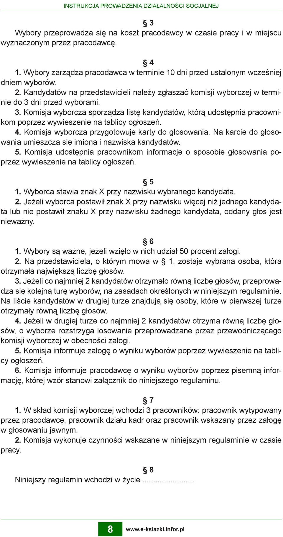 dni przed wyborami. 3. Komisja wyborcza sporządza listę kandydatów, którą udostępnia pracownikom poprzez wywieszenie na tablicy ogłoszeń. 4. Komisja wyborcza przygotowuje karty do głosowania.