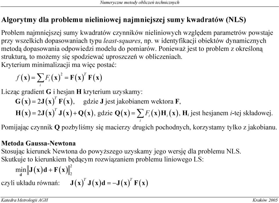 Kryterum mnmalzacj ma węc postać: f T ( x) = F ( x) = F( x) F( x ) Lcząc gradent G hesjan H kryterum uzyskamy: T G x = J x F x, gdze J jest jakobanem wektora F, ( ) ( ) ( ) T H( x) = J( x) J( x) + Q(