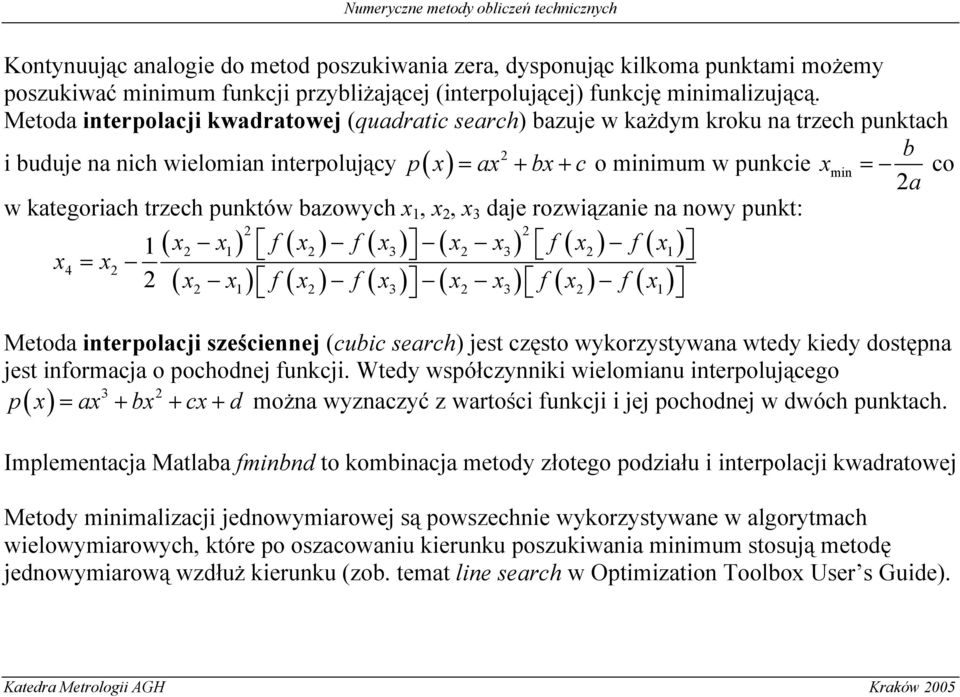 bazowych x 1, x, x 3 daje rozwązane na nowy punkt: x = x 4 1 ( x x1) f ( x) f ( x3) ( x x3) f ( x) f ( x1) ( x x ) f ( x ) f ( x ) ( x x ) f ( x ) f ( x ) 1 3 3 1 b = co a Metoda nterpolacj