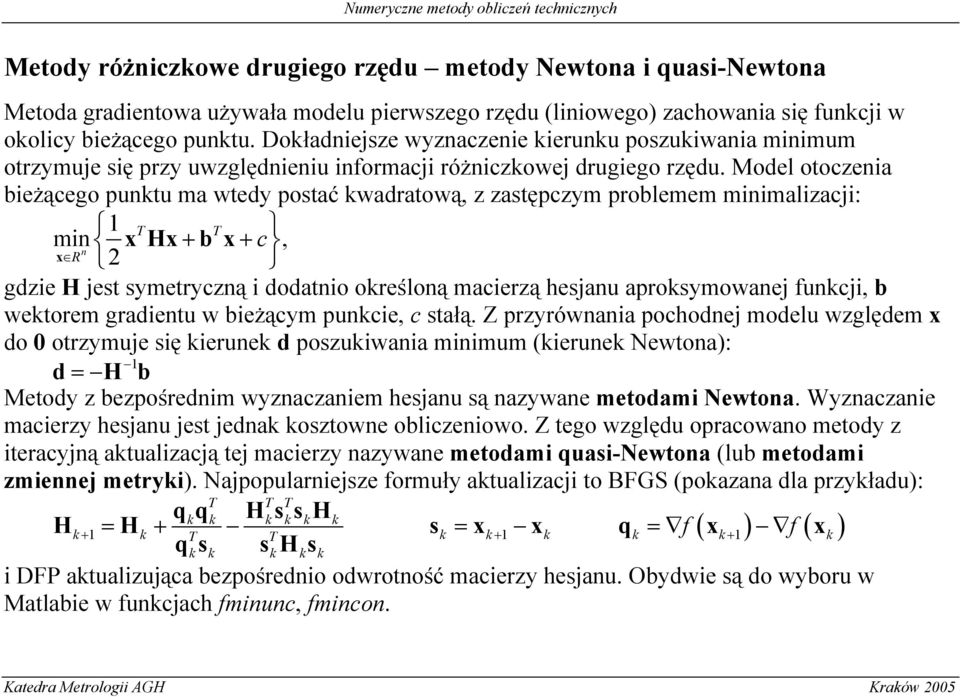 Model otoczena beżącego punktu ma wtedy postać kwadratową, z zastępczym problemem mnmalzacj: 1 T T mn xhx+ bx + c, n x R gdze H jest symetryczną dodatno określoną macerzą hesjanu aproksymowanej