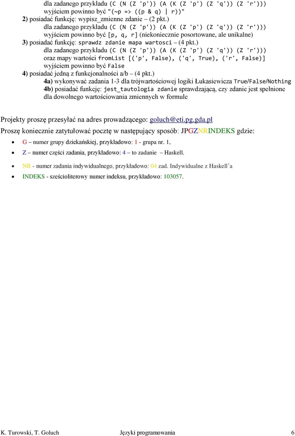 pkt.) dla zadanego przykładu (C (N (Z 'p')) (A (K (Z 'p') (Z 'q')) (Z 'r'))) oraz mapy wartości fromlist [('p', False), ('q', True), ('r', False)] wyjściem powinno być False 4) posiadać jedną z