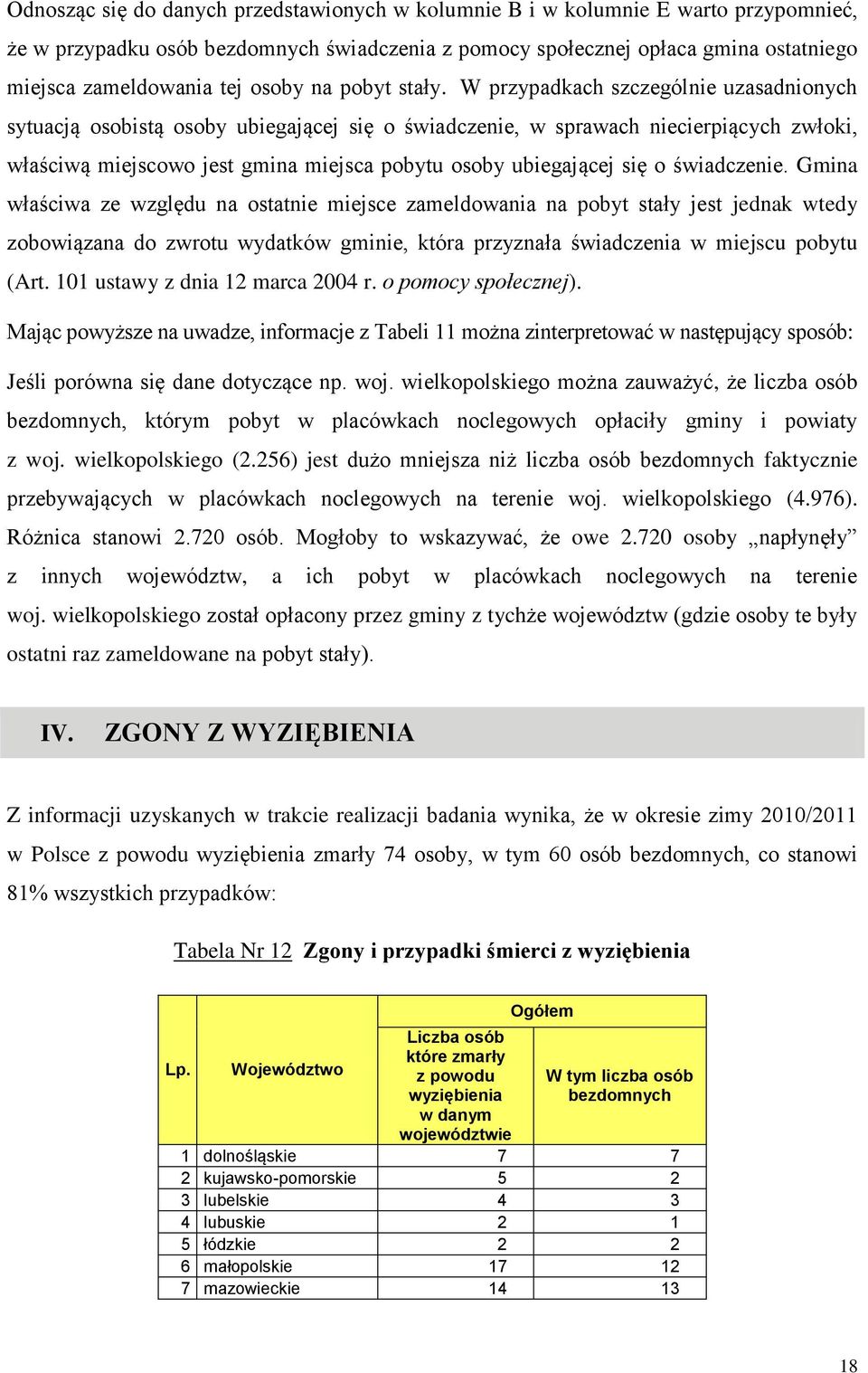 W przypadkach szczególnie uzasadnionych sytuacją osobistą osoby ubiegającej się o świadczenie, w sprawach niecierpiących zwłoki, właściwą miejscowo jest gmina miejsca pobytu osoby ubiegającej się o