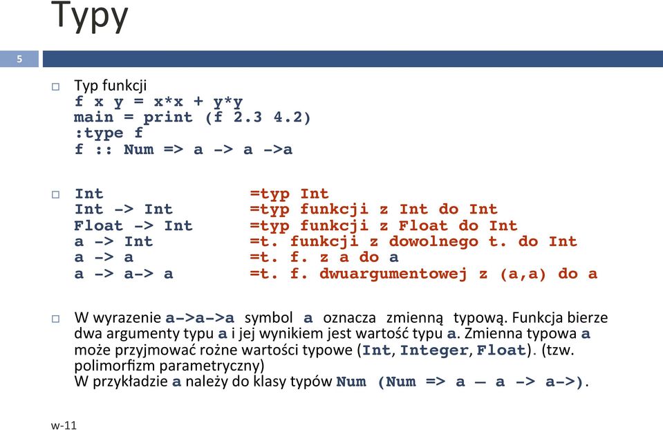 funkcji z dowolnego t. do Int a -> a =t. f. z a do a a -> a-> a =t. f. dwuargumentowej z (a,a) do a W wyrazenie a->a->a symbol a oznacza zmienną typową.