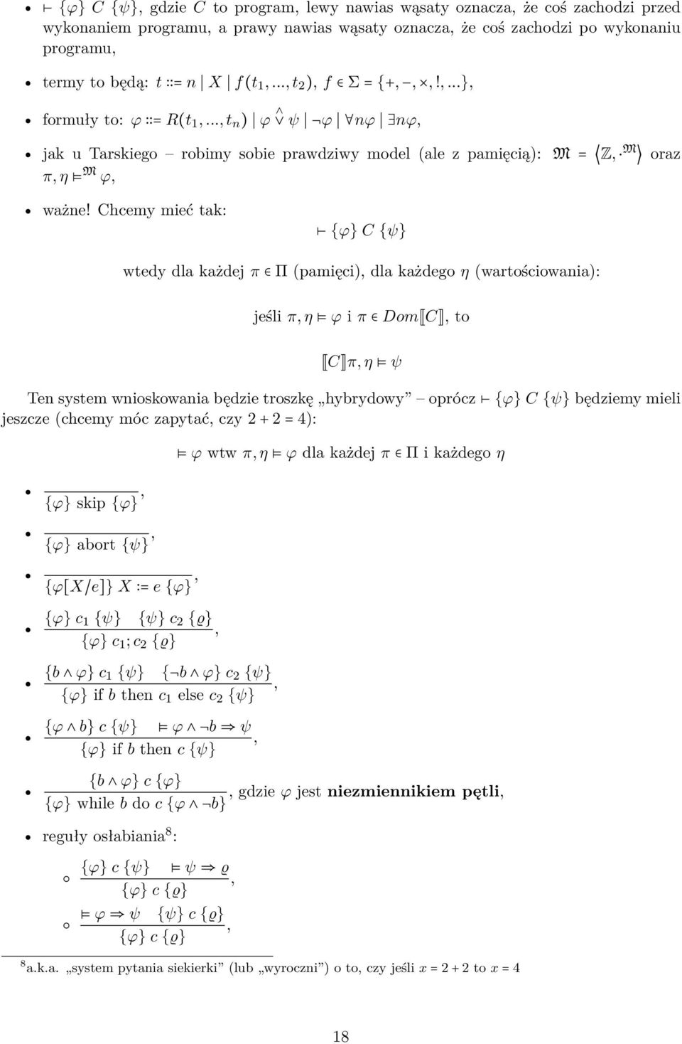 Chcemy mieć tak: {ϕ} C {ψ} wtedy dla każdej π Π (pamięci), dla każdego η (wartościowania): jeśli π, η ϕ i π Dom C, to C π, η ψ Ten system wnioskowania będzie troszkę hybrydowy oprócz {ϕ} C {ψ}