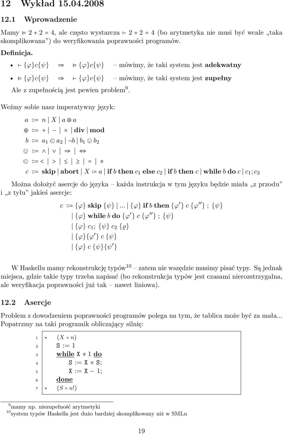 Weźmy sobie nasz imperatywny język: a = n X a a = + div mod b = a 1 a 2 b b 1 b 2 = = < > = c = skip abort X = a if b then c 1 else c 2 if b then c while b do c c 1 ; c 2 Można dołożyć asercje do