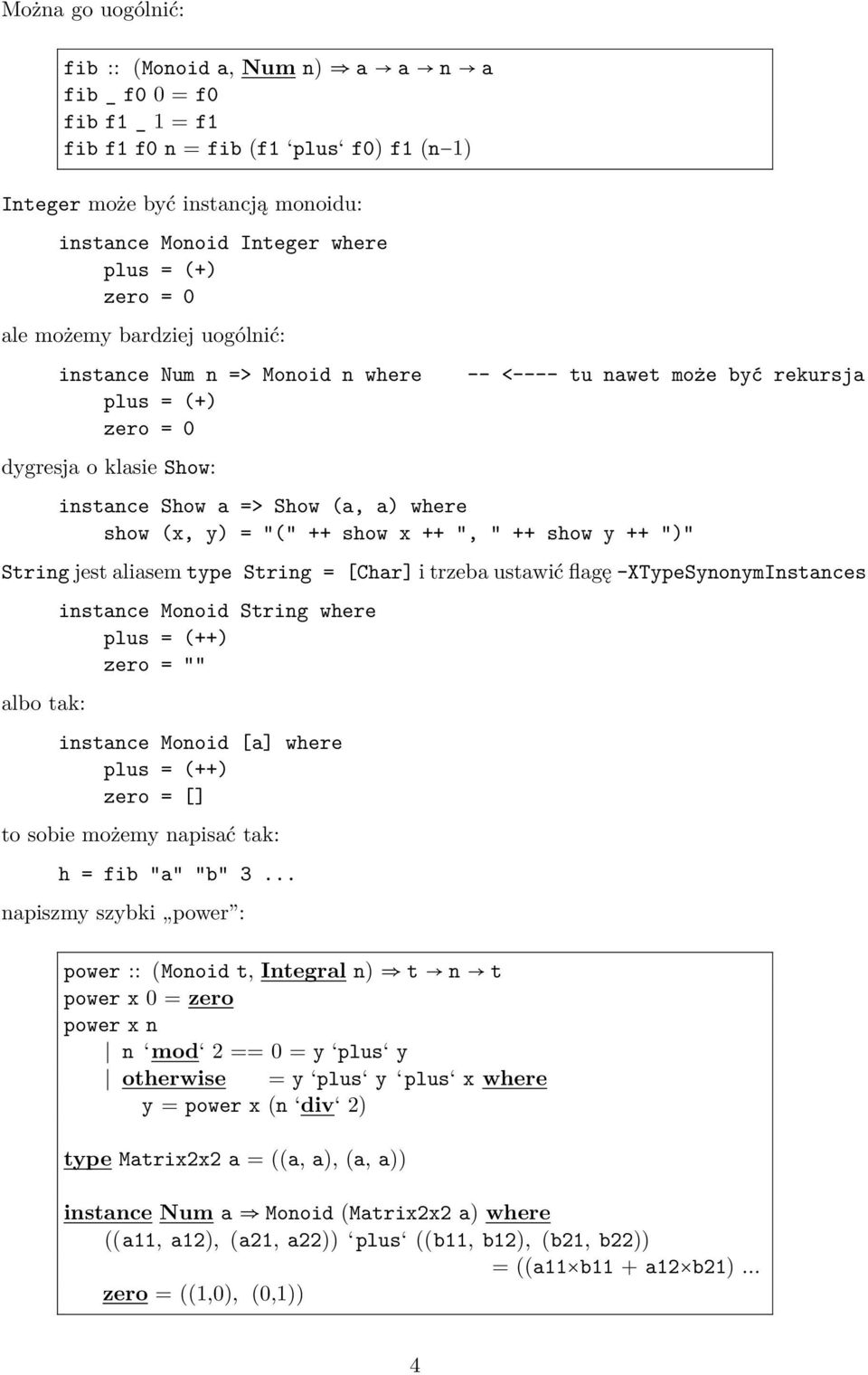 (x, y) = "(" ++ show x ++ ", " ++ show y ++ ")" String jest aliasem type String = [Char] i trzeba ustawić flagę -XTypeSynonymInstances albo tak: instance Monoid String where plus = (++) zero = ""