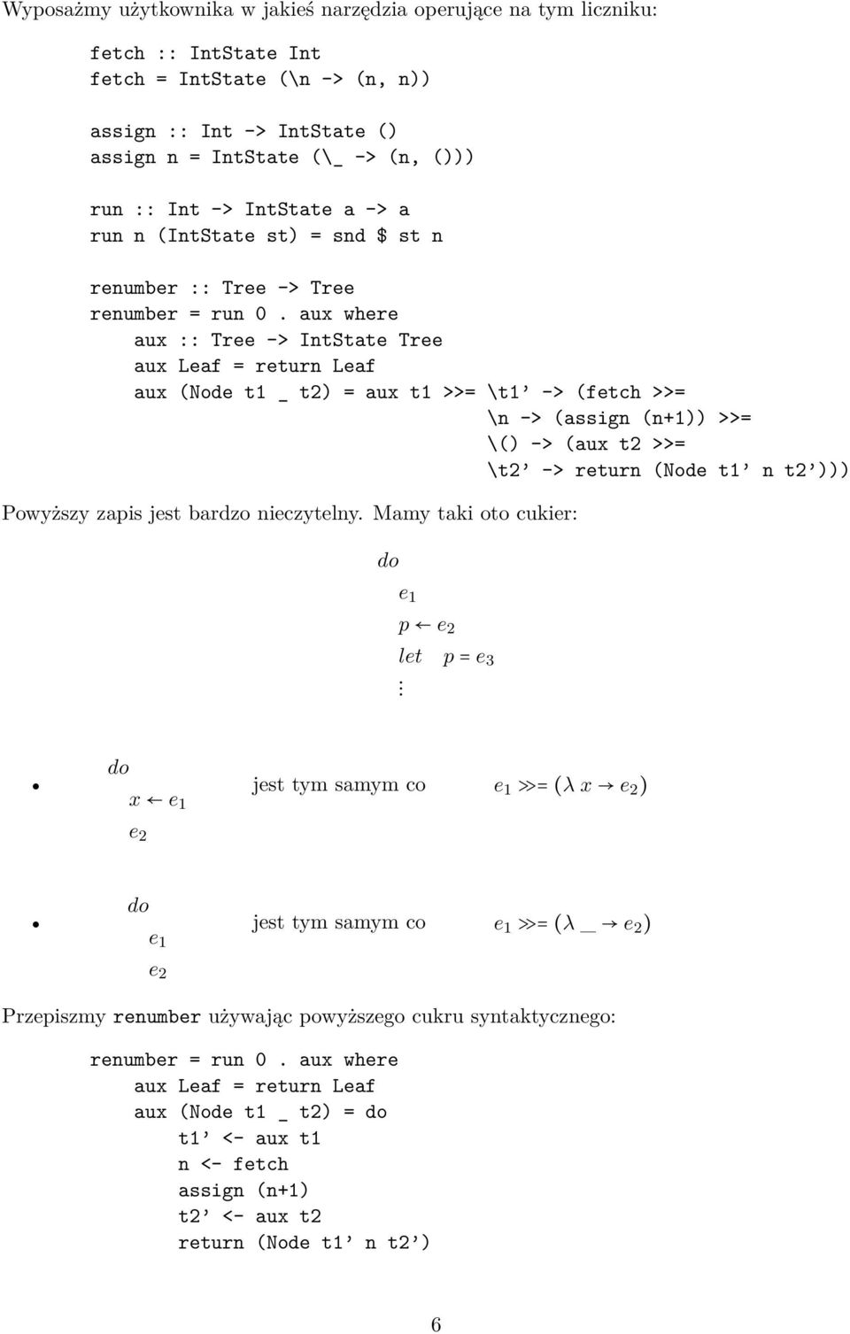 aux where aux :: Tree -> IntState Tree aux Leaf = return Leaf aux (Node t1 _ t2) = aux t1 >>= \t1 -> (fetch >>= \n -> (assign (n+1)) >>= \() -> (aux t2 >>= \t2 -> return (Node t1 n t2 ))) Powyższy