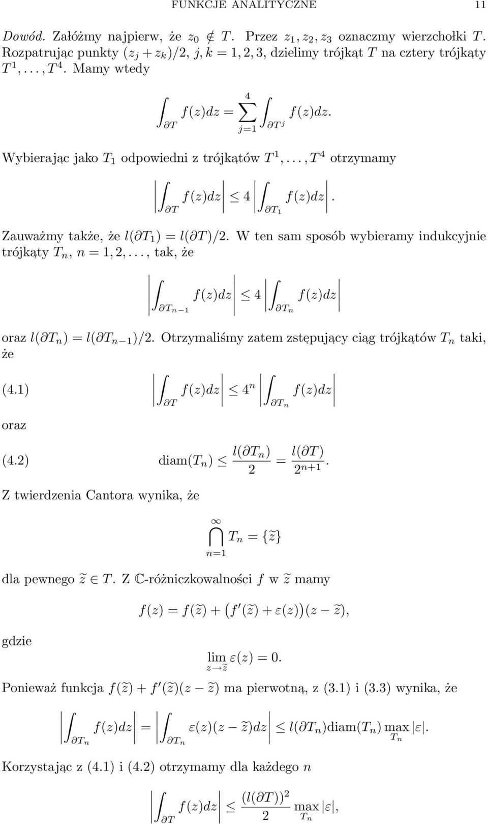 W ten sam sposób wybieramy indukcyjnie trójkaty T n, n = 1, 2,..., tak, że f(z)dz T n 1 4 f(z)dz T n oraz l( T n ) = l( T n 1 )/2. Otrzymaliśmy zatem zstepuj acy ciag trójkatów T n taki, że (4.