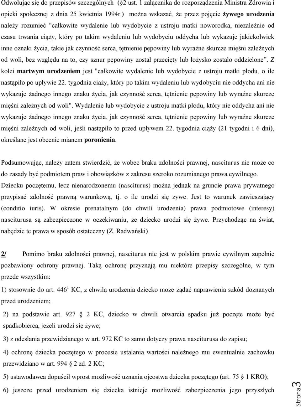 wydobyciu oddycha lub wykazuje jakiekolwiek inne oznaki życia, takie jak czynność serca, tętnienie pępowiny lub wyraźne skurcze mięśni zależnych od woli, bez względu na to, czy sznur pępowiny został