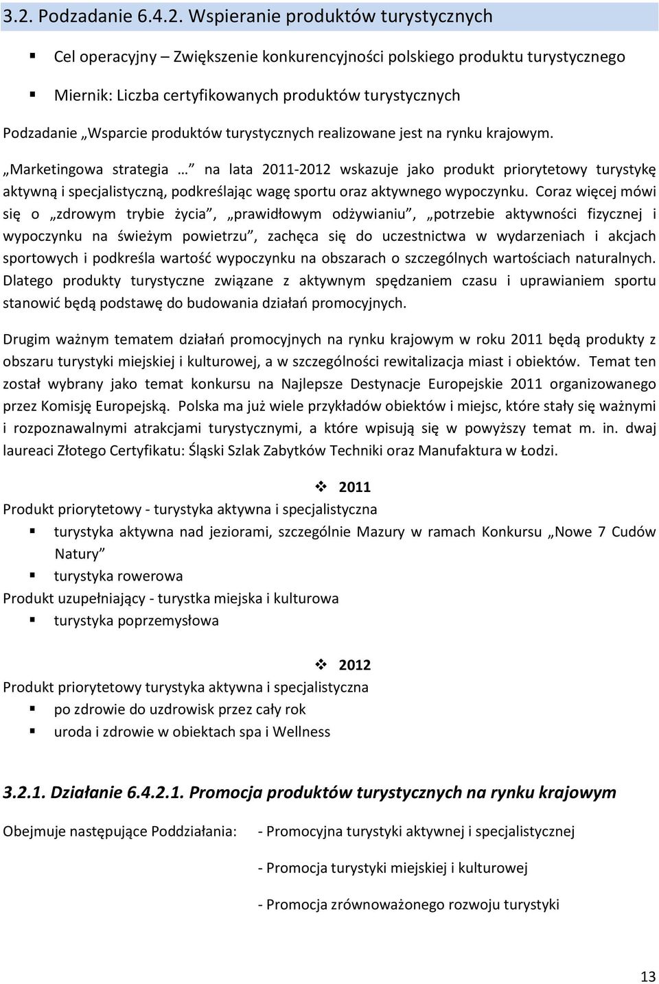 Marketingowa strategia na lata 2011-2012 wskazuje jako produkt priorytetowy turystykę aktywną i specjalistyczną, podkreślając wagę sportu oraz aktywnego wypoczynku.