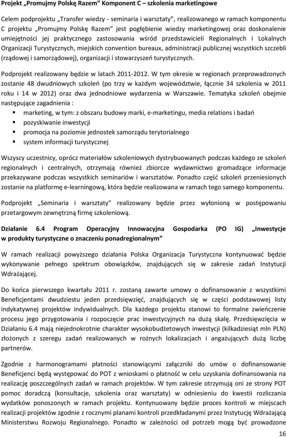 administracji publicznej wszystkich szczebli (rządowej i samorządowej), organizacji i stowarzyszeo turystycznych. Podprojekt realizowany będzie w latach 2011-2012.