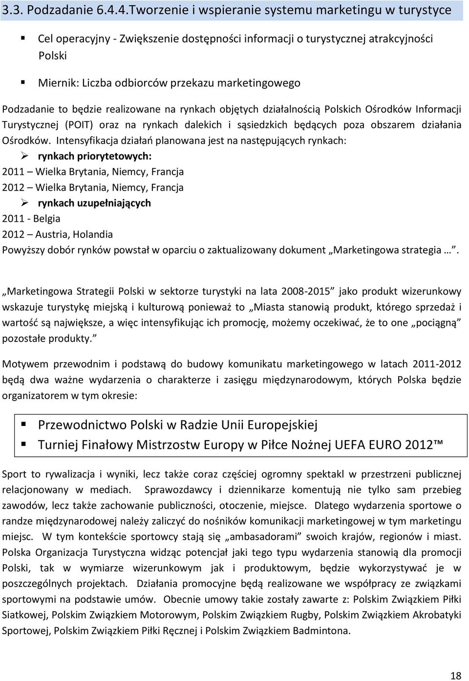 Podzadanie to będzie realizowane na rynkach objętych działalnością Polskich Ośrodków Informacji Turystycznej (POIT) oraz na rynkach dalekich i sąsiedzkich będących poza obszarem działania Ośrodków.