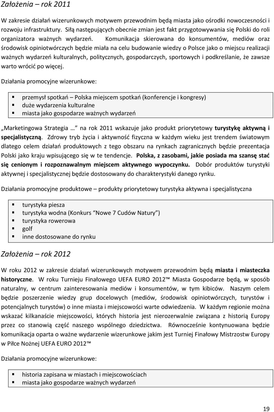 Komunikacja skierowana do konsumentów, mediów oraz środowisk opiniotwórczych będzie miała na celu budowanie wiedzy o Polsce jako o miejscu ważnych wydarzeo kulturalnych, politycznych, gospodarczych,