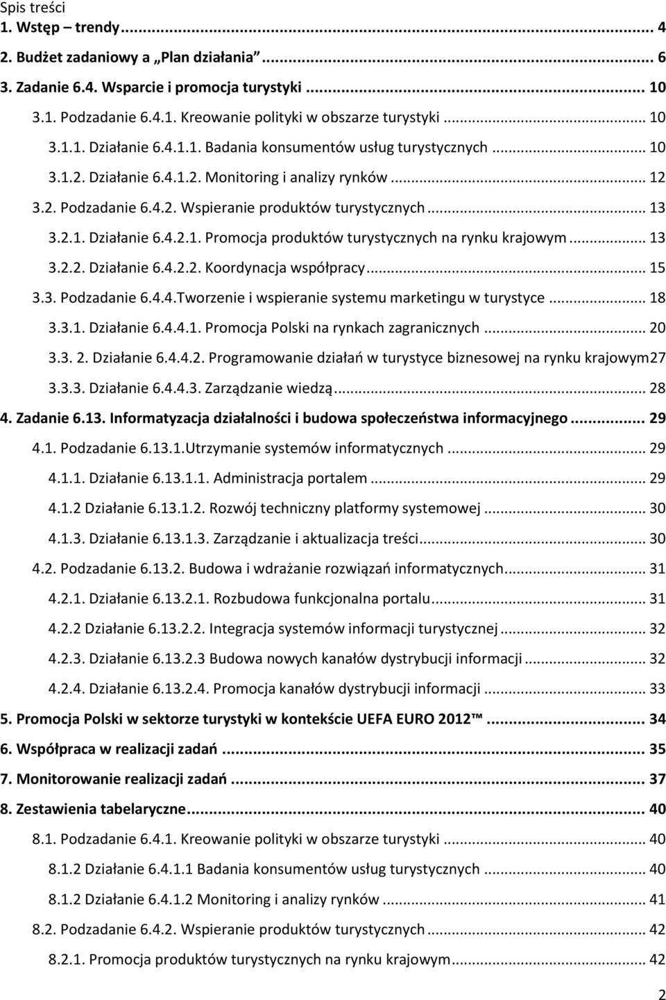 .. 13 3.2.2. Działanie 6.4.2.2. Koordynacja współpracy... 15 3.3. Podzadanie 6.4.4.Tworzenie i wspieranie systemu marketingu w turystyce... 18 3.3.1. Działanie 6.4.4.1. Promocja Polski na rynkach zagranicznych.