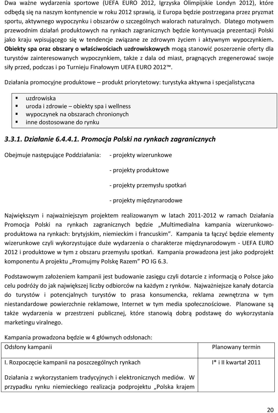 Dlatego motywem przewodnim działao produktowych na rynkach zagranicznych będzie kontynuacja prezentacji Polski jako kraju wpisującego się w tendencje związane ze zdrowym życiem i aktywnym